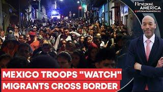 Mexican Troops Stand and Watch as Thousands of Migrants Head to US Border | Firstpost America