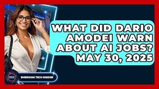 What Did Dario Amodei Warn About AI Jobs? May 30, 2025 | Emerging Tech Insider