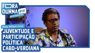 REDY LIMA - JUVENTUDE E PARTICIPAÇÃO POLÍTICA CABO-VERDIANA | FORADURNA #01