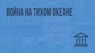 Война на Тихом океане. Видеоурок по Всеобщей истории 9 класс