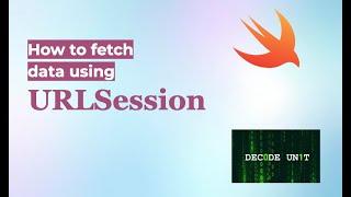 How to fetch data using URLSession in Swift | iOS | Decode Unit