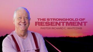 THE STRONGHOLD OF RESENTMENT | Pastor Whitcomb