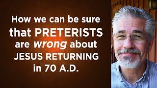 How We Can Be Sure That Preterists Are Wrong About Jesus Returning in 70 A.D.