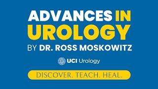 Advances in Urology By Dr. Ross Moskowitz - UC Irvine Department of Urology