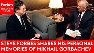 Steve Forbes Shares His Personal Memories Of Mikhail Gorbachev