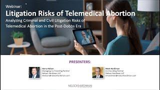 Partners Harry Nelson and Mark Hardiman Present Litigation Risks of Telemedical Abortion Webinar 3