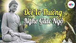 Phật Dạy ĐỜI LÀ VÔ THƯỜNG - Nghe Để Giác Ngộ Bớt Khổ Trong Cuộc Sống ( MỚI 2024 )