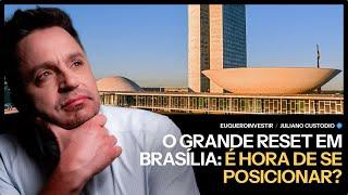 O GRANDE RESET EM BRASÍLIA: É hora de investir no Brasil?
