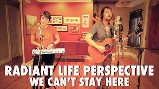 Radiant Life Perspective - We Can’t Stay Here (Music Video 2021)