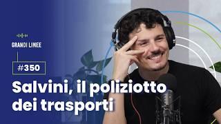 Ep. 350 - Salvini, il poliziotto dei trasporti