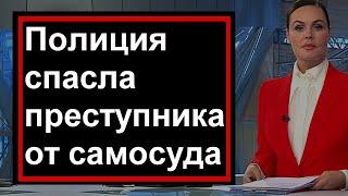 Первый канал // Полиция спасла преступника от самосуда .  // Москва // Россия // Казахстан