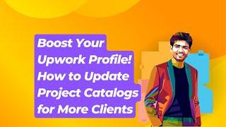 Class-05(Batch-01) Boost Your Upwork Profile - How to Update Project Catalogs for More Clients