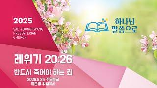 [새영광교회] 2025.5.25 이근영 위임목사 "반드시 죽여야 하는 죄" (레위기 20:26)