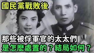 國民黨戰敗後，那些被俘軍官的太太們，是怎麽處置的？結局如何？【銳歷史】#歷史#歷史故事#歷史人物#奇聞#臺灣