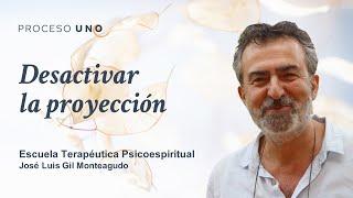 Cómo podemos desactivar la proyección. ESCUELA TERAPÉUTICA PSICOESPIRITUAL. José Luis Gil Monteagudo