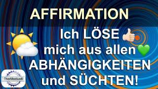 Affirmation: Ich löse mich aus allen Abängigkeiten und Süchten!