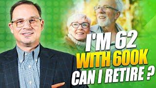 62 WITH 600K | Take Social Security Early or Later? | CAN I RETIRE?