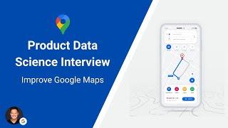 Product Data Science - Improve Google Maps | Google Data Scientist | DataInterview