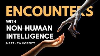 Encounters with Non-Human Intelligence: Former US Naval Intelligence Cryptologist Matthew Roberts