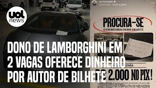 Dono de Lamborghini parado em 2 vagas oferece dinheiro por autor de bilhete