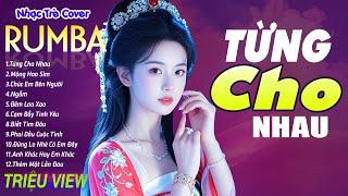 TỪNG CHO NHAU , LƯỚT SÓNG ĐẠP MÂY - LK Nhạc Trẻ Rumba 8x 9x Hót TikTok - ALBUM RUMBA XUẤT SẮC NHẤT