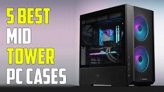 5 Best Mid-Tower Cases 2024 | Best Mid-Tower Case 2024