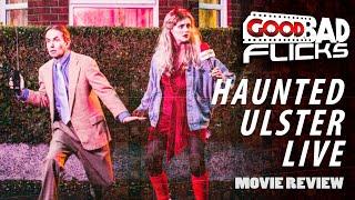 Haunted Ulster Live Movie Review - Good Bad Flicks