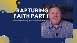 Rapturing Faith Part 1