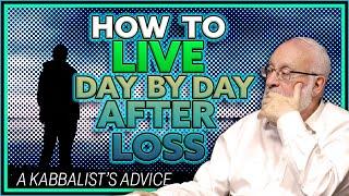 How to Live Day by Day After Loss: Kabbalist Advice