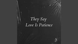 They Say Love Is Patience