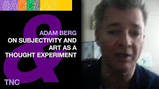 Adam Berg on Subjectivity and Art as a Thought Experiment