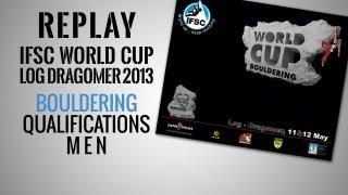 IFSC Climbing World Cup Log Dragomer 2013 - Bouldering - Replay Qualifications Men