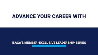 Move Your Career Forward with ISACA’s Member Exclusive Leadership Series