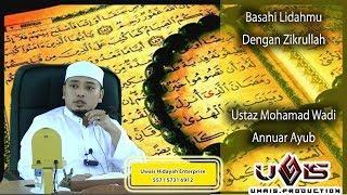 Basahi Lidahmu dengan Zikrullah- Ustaz Mohamad Wadi Annuar Ayub