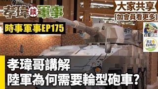 20240421孝瑋談軍事之時事軍事EP175: 孝瑋哥講解陸軍為何需要輪型砲車? 公播版