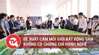 Đề xuất cấm môi giới bất động sản không có chứng chỉ hành nghề | Truyền hình Quốc Hội Việt Nam