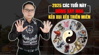 2025 - Các tuổi này ĐỪNG XÂY NHÀ kẻo xui xẻo triền miên, tại họa khó lường