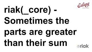 riak(_ core) - Sometimes the parts are greater than their sum | Erlang Solutions webinar