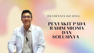 Gejala Penyakit Pada Rahim Miom Dan Solusinya | dr Erfenes Ho SpOG