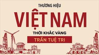 [Sách Nói] Thương Hiệu Việt Nam, Thời Khắc Vàng - Chương 1 | Trần Tuệ Tri