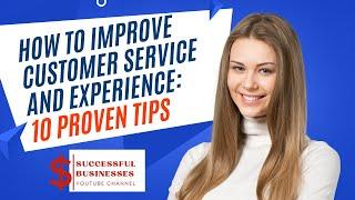 How to Improve Customer Service and Experience: 10 Proven Tips