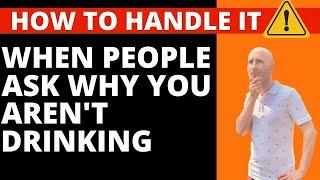 What to do when people ask me why I am not drinking alcohol? How to tell people you don't drink