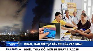 XEM NHANH 12H 15/6: Israel, Iran tiếp tục bắn tên lửa vào nhau | Nhiều thay đổi mới từ ngày 1/7/2025