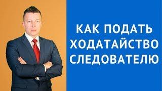Как подать ходатайство следователю  - Адвокат по уголовным делам Москва