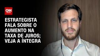 Estrategista fala sobre o aumento na taxa de juros; veja a íntegra | CNN PRIME TIME