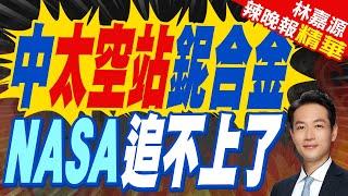 大陸太空站首次研發特殊"鈮合金" 徹底改變航空航太技術 | 中太空站鈮合金 NASA追不上了【林嘉源辣晚報】精華版@中天新聞CtiNews