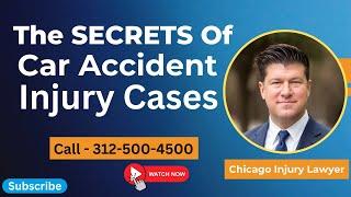 The SECRETS Of Car Accident Injury Cases | Chicago Injury Lawyer - [Call 312-500-4500]