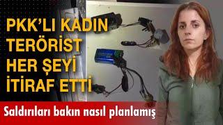 PKK'lı kadın terörist her şeyi itiraf etti: Bakın saldırıları nasıl planlamış