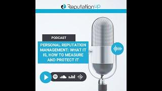 Personal Reputation Management: What It Is, How To Measure And Protect It