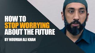 How To Stop Worrying About the Future In Islam | Nouman Ali Khan